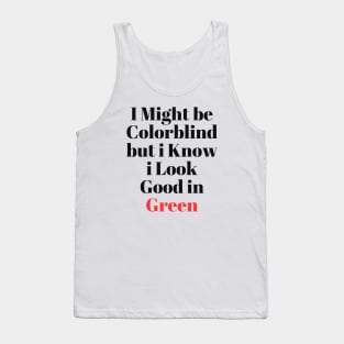 i might be colorblind but i know i look good in green Tank Top